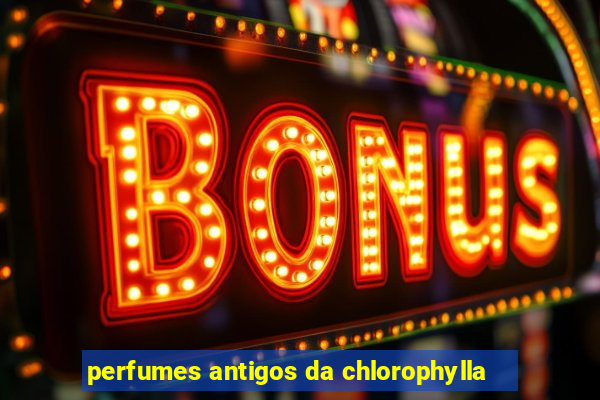 perfumes antigos da chlorophylla